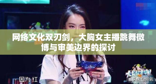 網(wǎng)絡(luò)文化雙刃劍，大胸女主播跳舞與微博審美邊界探討