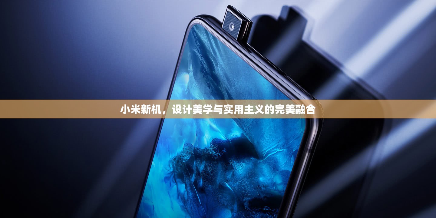 小米新機(jī)，設(shè)計(jì)美學(xué)與實(shí)用主義的完美融合