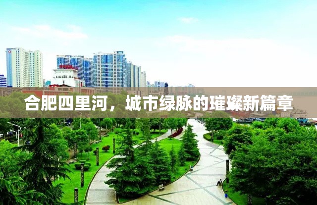 合肥四里河，城市綠脈的璀璨新篇章