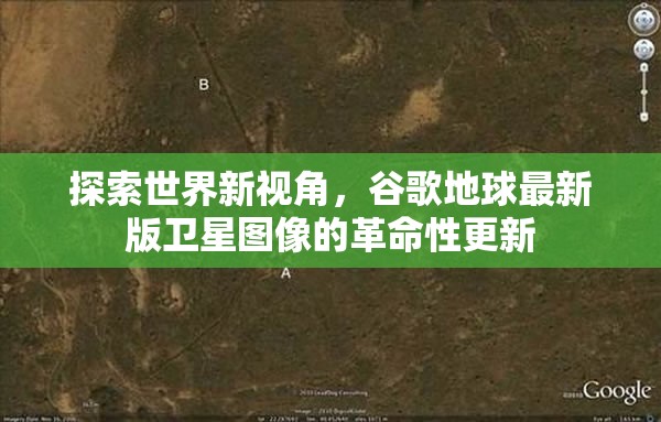 谷歌地球革命，最新版衛(wèi)星圖像帶來的全球視角革新