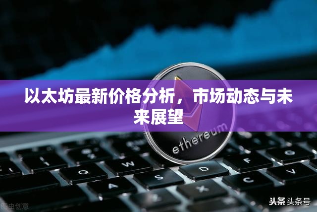 以太坊價(jià)格走勢(shì)解析，市場(chǎng)動(dòng)態(tài)、影響因素及未來(lái)趨勢(shì)預(yù)測(cè)