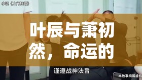 宿命之緣，葉辰與蕭初然的糾葛