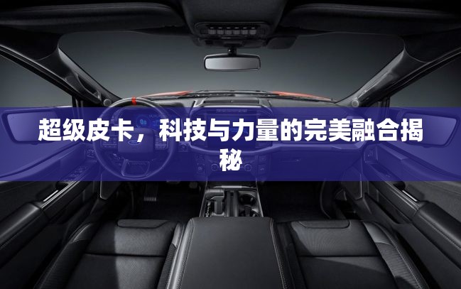 超級皮卡，科技與力量的融合之謎