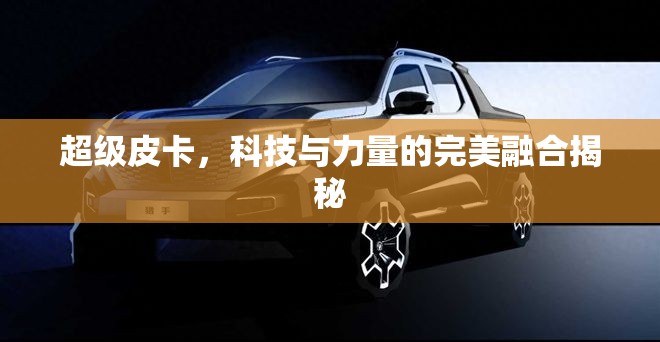 超級皮卡，科技與力量的融合之謎