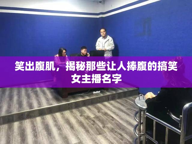 笑料百出，盤(pán)點(diǎn)那些讓人忍俊不禁的搞笑女主播昵稱(chēng)