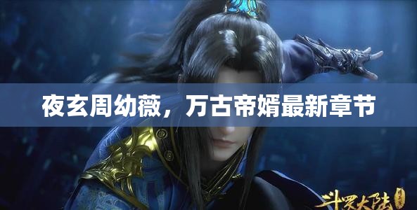 夜玄周幼薇，萬古帝婿最新篇章