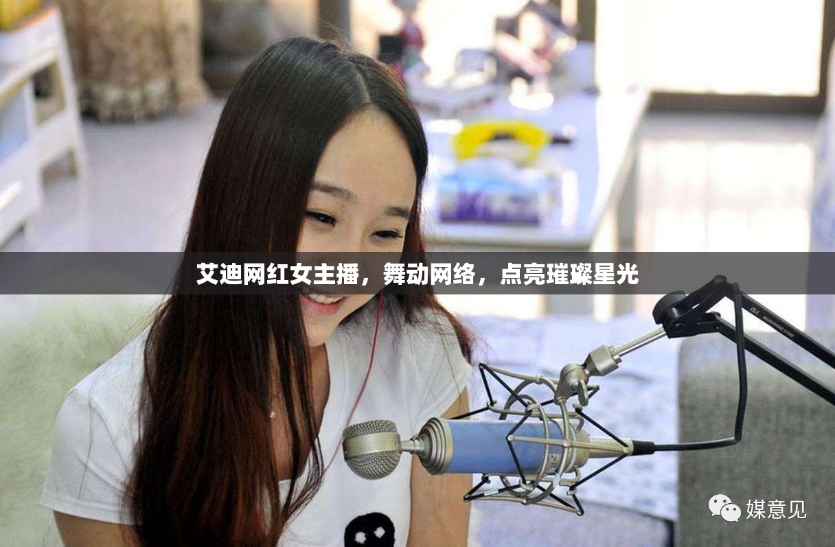 艾迪網(wǎng)紅女主播，舞動網(wǎng)絡，點亮璀璨星光