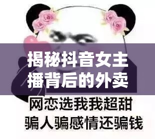 揭秘抖音女主播背后的外賣騙局，網(wǎng)絡(luò)陷阱與消費者警醒