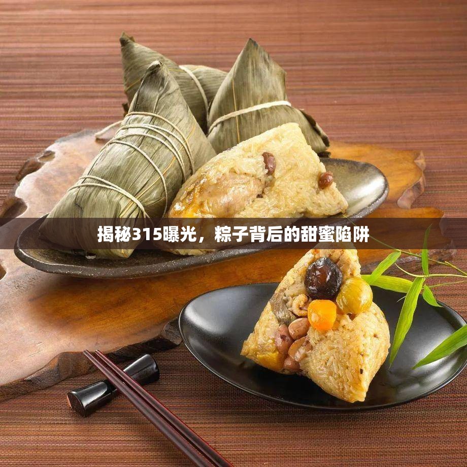 揭秘315曝光，粽子中的甜蜜陷阱