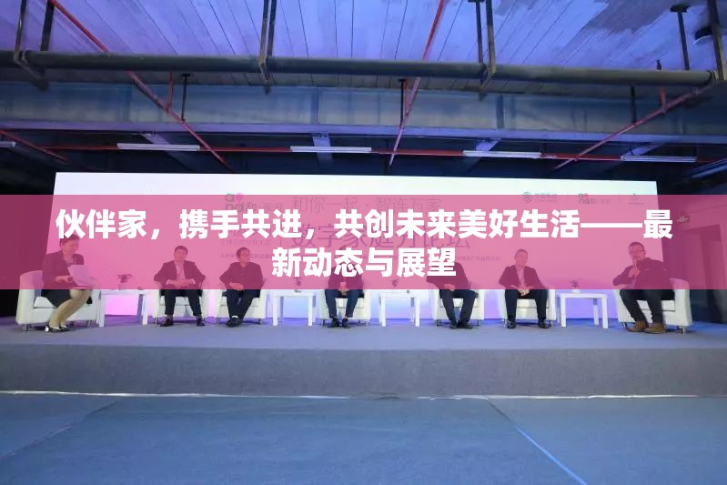 伙伴家，攜手共進(jìn)，共創(chuàng)未來(lái)美好生活——最新動(dòng)態(tài)與展望