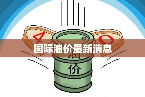 國際油價(jià)動態(tài)，最新市場分析與預(yù)測