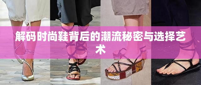 解碼時(shí)尚鞋背后的潮流秘密與選擇藝術(shù)
