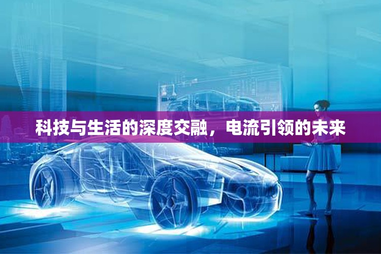 科技與生活的深度交融，電流引領(lǐng)的未來(lái)