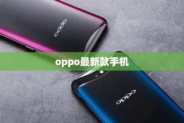 探索OPPO最新款手機(jī)，創(chuàng)新科技與設(shè)計(jì)美學(xué)的融合