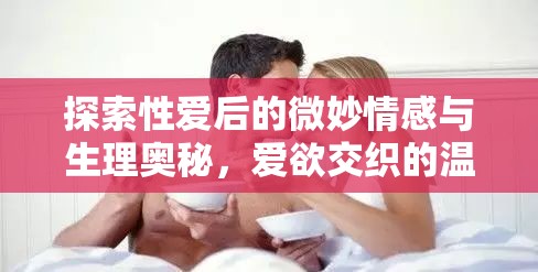 愛欲交織，性愛后的微妙情感與生理奧秘