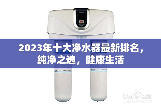 2023年十大凈水器最新排名，純凈之選，健康生活