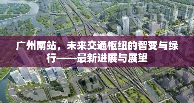 廣州南站，未來(lái)交通樞紐的智變與綠行——最新進(jìn)展與展望