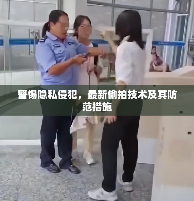 警惕隱私侵犯，最新偷拍技術(shù)及其防范措施