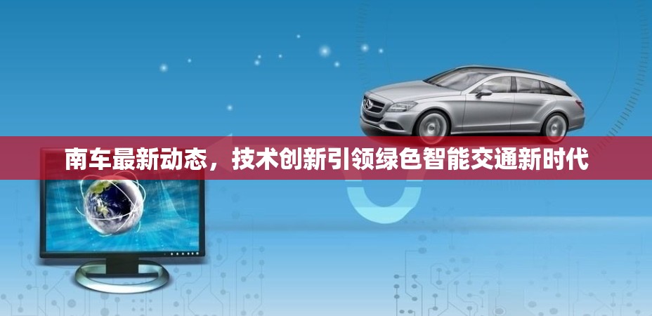 南車技術(shù)創(chuàng)新，引領(lǐng)綠色智能交通新紀(jì)元