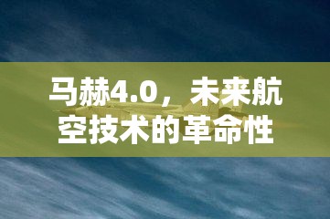馬赫4.0，未來航空技術(shù)的革命性飛躍