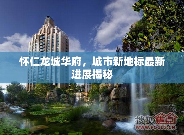 懷仁龍城華府，揭秘城市新地標(biāo)的最新進(jìn)展