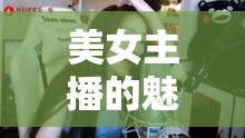 理性欣賞美女主播，魅力與界限的藝術(shù)