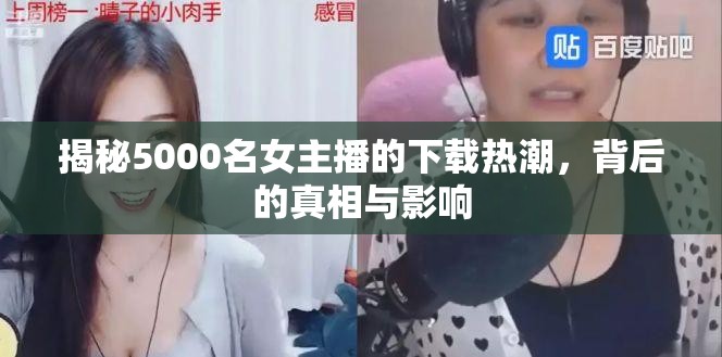 女主播下載熱潮背后，真相與社會(huì)影響