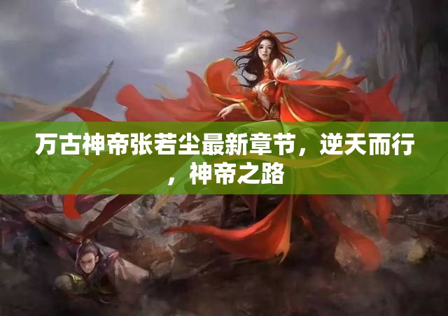 萬古神帝張若塵最新章節(jié)，逆天而行，神帝之路