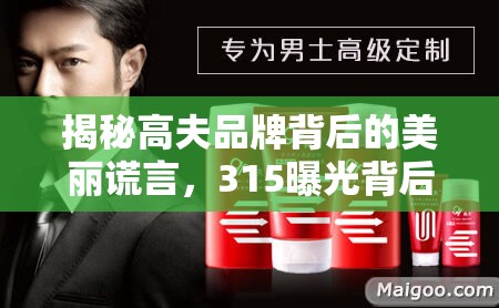 揭秘高夫品牌背后的美麗謊言，315曝光背后的真相