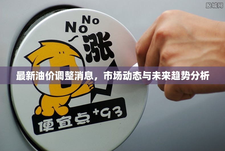 最新油價調(diào)整消息，市場動態(tài)與未來趨勢分析