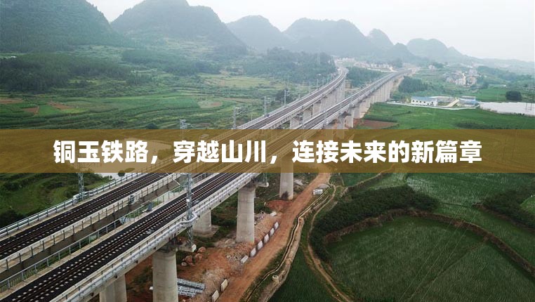 銅玉鐵路，穿越山川，連接未來的新篇章