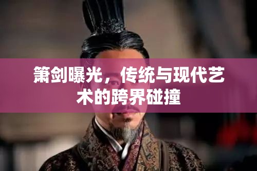 簫劍曝光，傳統(tǒng)與現(xiàn)代藝術的跨界碰撞