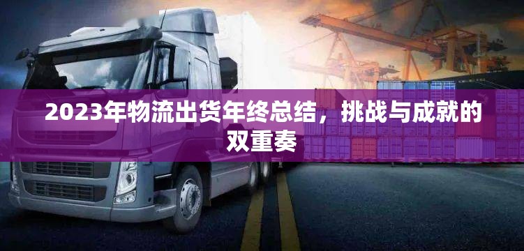 2023年物流出貨年終總結(jié)，挑戰(zhàn)與成就的雙重奏
