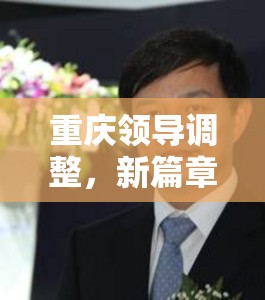 重慶領導層變動，開啟新征程與未來展望