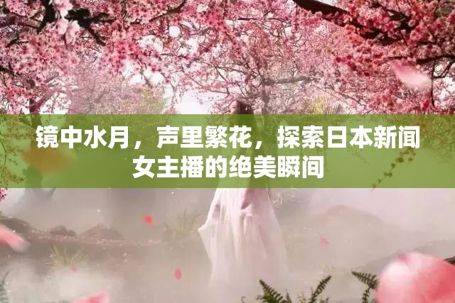 鏡中水月，聲里繁花，探索日本新聞女主播的絕美瞬間