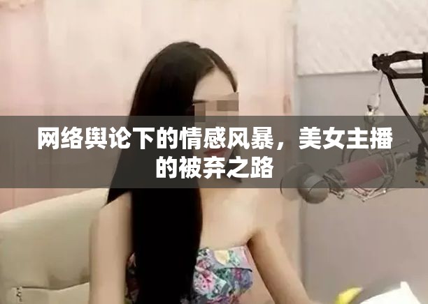 網(wǎng)絡(luò)輿論下的情感風(fēng)暴，美女主播的被棄之路