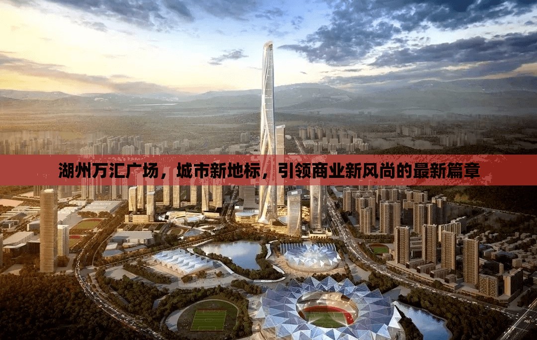 湖州萬(wàn)匯廣場(chǎng)，城市新地標(biāo)引領(lǐng)商業(yè)新風(fēng)尚