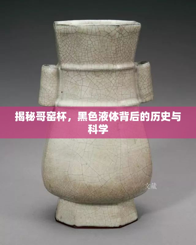 哥窯杯中的奧秘，探索黑色液體的歷史與科學(xué)
