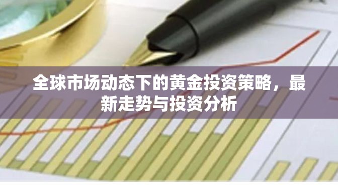 全球市場動態(tài)下的黃金投資策略，最新走勢與投資分析