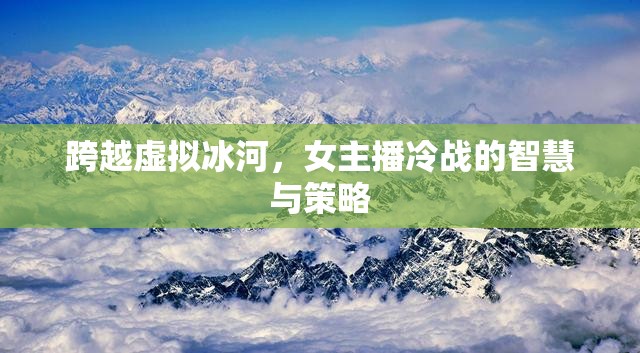 虛擬冰河中的冷戰(zhàn)，女主播的智慧與策略