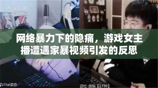 網(wǎng)絡(luò)暴力下的隱痛，游戲女主播遭遇家暴視頻引發(fā)的反思