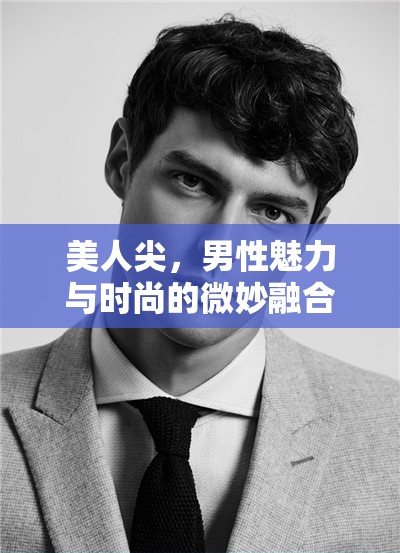 美人尖，男性魅力與時(shí)尚的微妙融合