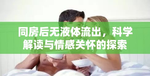 同房后無液體流出，科學(xué)分析與情感支持的深入探討