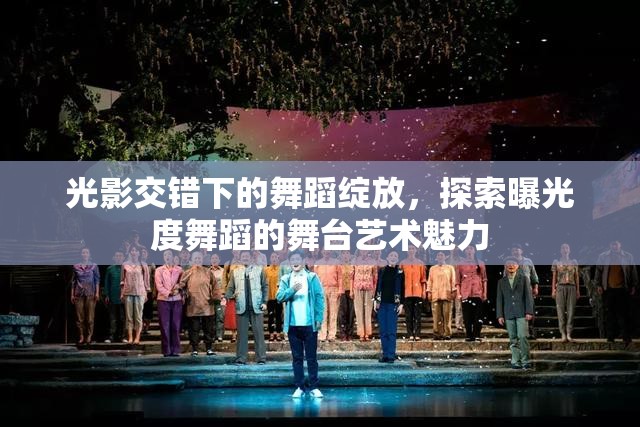 光影交錯下的舞蹈綻放，探索曝光度舞蹈的舞臺藝術魅力