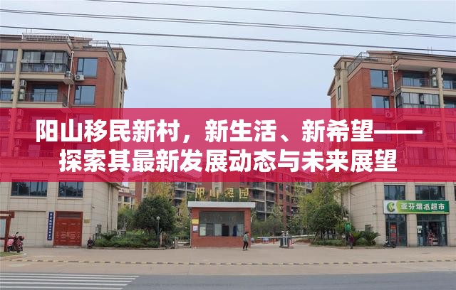 陽(yáng)山移民新村，新生活、新希望——探索其最新發(fā)展動(dòng)態(tài)與未來(lái)展望