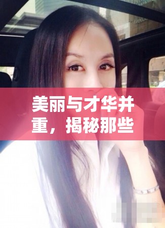 揭秘，美麗與才華兼?zhèn)涞呐鞑? class=