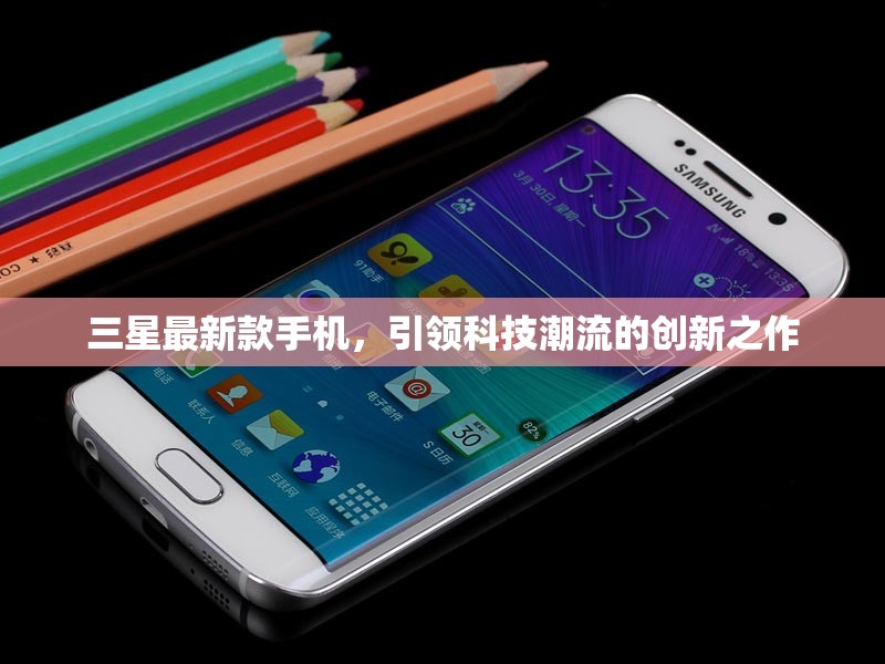 三星科技先鋒，最新款手機(jī)引領(lǐng)潮流創(chuàng)新