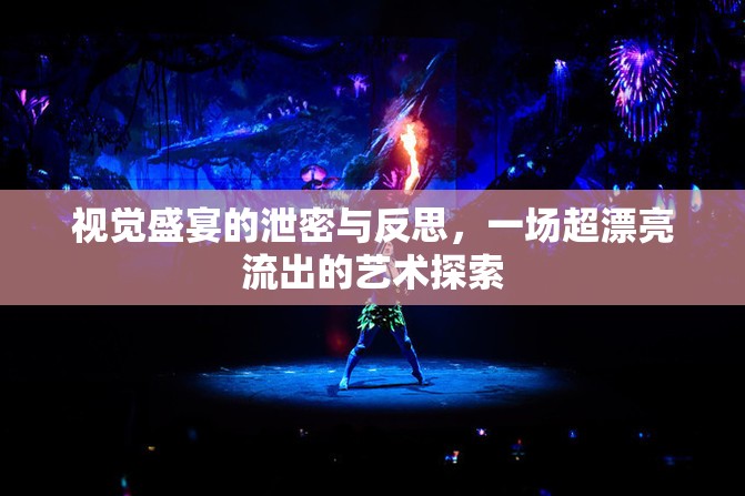 視覺盛宴的泄密與反思，一場超漂亮流出的藝術(shù)探索