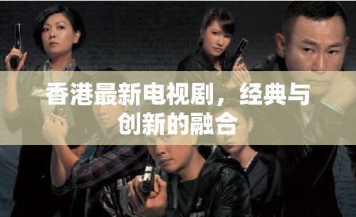 港劇新篇章，經(jīng)典與創(chuàng)新的交匯