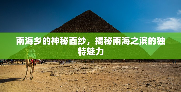 南海鄉(xiāng)的神秘面紗，揭秘南海之濱的獨(dú)特魅力